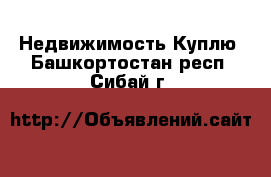 Недвижимость Куплю. Башкортостан респ.,Сибай г.